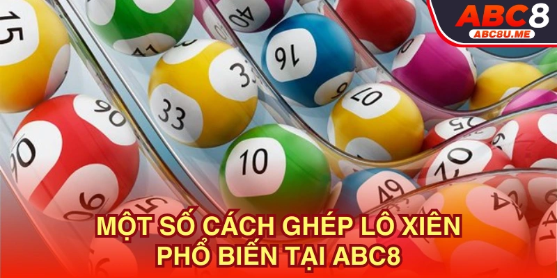 Một số hình thức ghép lô xiên phổ biến tại ABC8