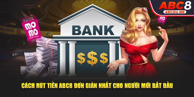 Cách rút tiền ABC8 đơn giản nhất cho người mới bắt đầu