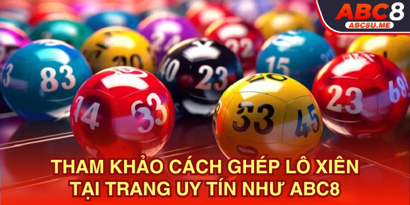 Tham gia vào các trang uy tín như ABC8 để tham khảo kinh nghiệm ghép lô xiên