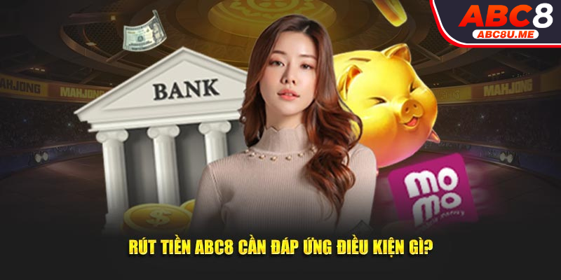 Rút tiền ABC8 và những điều kiện cần đáp ứng