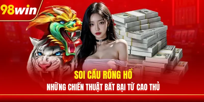 Soi Cầu Rồng Hổ - Những Chiến Thuật Bất Bại Từ Cao Thủ